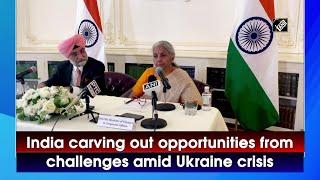 India carving out opportunities from challenges amid Ukraine crisis