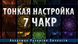 Тонкая настройка 7 чакр, энергетики тела, сознания