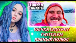 ЮЕЧКА СМОТРИТ ТВИЧ ФМ Топ Моменты с Twitch | Южный Полюс