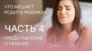  Что мешает родить детей? 4 фактор - представление о ребенке