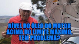 Nível do óleo do motor acima do limite máximo, tem problema?