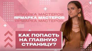 КАК ПОПАСТЬ НА ГЛАВНУЮ СТРАНИЦУ ЯРМАРКИ МАСТЕРОВ?|ОТВЕТЫ НА ВОПРОСЫ