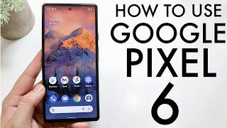 How To Use Your Google Pixel 6! (Complete Beginners Guide)