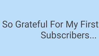 So Grateful For my first Subscribers...