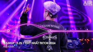 Mashup 15 in 1 - Nhạc Remix TikTok Triệu View Hay Nhất Hiện Nay  Top 15 Nhạc TikTok Hay Nhất 2024