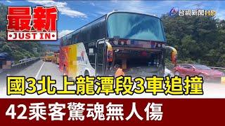 國3北上龍潭段3車追撞 42乘客驚魂無人傷【最新快訊】