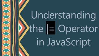 Understanding the |= Operator in JavaScript