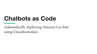 Chatbots as Code: automatically deploying Amazon Lex bots using Cloudformation