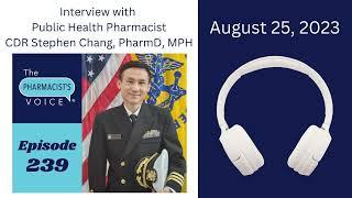 Interview with CDR Stephen Chang, PharmD, MPH - Public Health Pharmacist