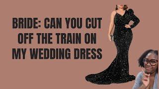 Bride wanted the train cut off her Wedding Dress