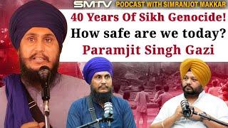 40 Years Of Sikh Genocide! How safe are we today? Podcast with Paramjit Singh Gazi |Simranjot Makkar