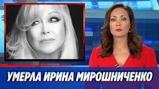 Умерла актриса Ирина Мирошниченко