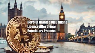 Revolut Granted UK Banking License After 3-Year Regulatory Process