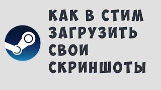 КАК В СТИМ ЗАГРУЗИТЬ СВОИ СКРИНШОТЫ