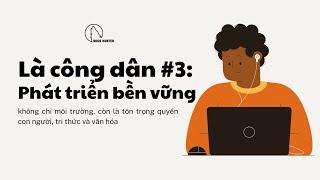 Là Công Dân #3: Hiểu đúng Phát triển bền vững