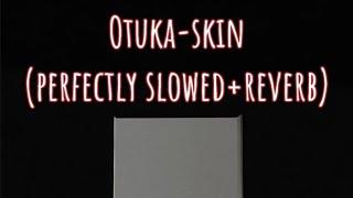 Otuka-Skin (Slowed to Perfection+Reverb)