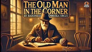 The Old Man in the Corner ️‍️️‍️ | Classic Detective Mystery | Baroness Emmuska Orczy