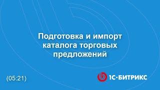 Подготовка и импорт каталога торговых предложений