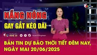 Bản tin Dự báo thời tiết đêm nay, ngày mai 20/06/2025: Nắng nóng gay gắt kéo dài
