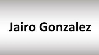 How to Pronounce Jairo Gonzalez