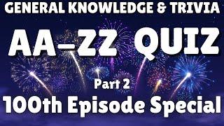 AA-ZZ General Knowledge & Trivia Quiz, 26 Questions - 100th EPISODE SPECIAL Part 2