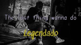 Lil Peep - The last thing wanna do [LEGENDADO/STATUS]