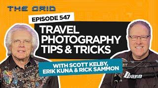 Travel Photography Tips & Tricks w/ Scott Kelby, Erik Kuna & Rick Sammon | The Grid EP. 547