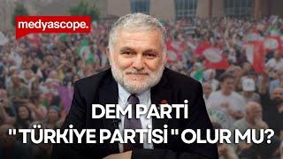 Ruşen Çakır yorumluyor: DEM Parti "Türkiye partisi" olur mu?