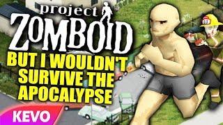 Project Zomboid but I wouldn't survive the apocalypse