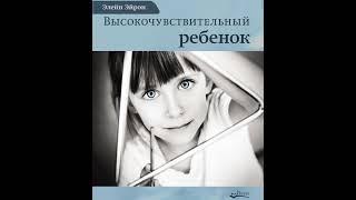 Элейн Эйрон – Высокочувствительный ребенок. Как помочь нашим детям расцвести в этом тяжелом мире.