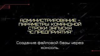 Параметры командной строки запуска "1С:Предприятия". Создание файловой базы через консоль.