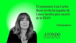 El exministro Luis Carlos Reyes revela las jugadas de Laura Sarabia para sacarlo de la DIAN