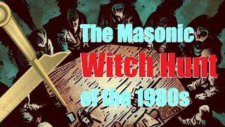 Freemasonry - The Masonic 'Witch Hunt' of the 1980s