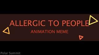 ALLERGIC TO PEOPLE // Animation Meme (FLASH/EYESTRAIN WARNING)