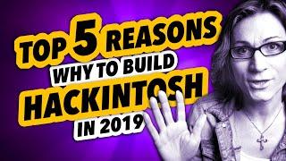 TOP 5 REASONS WHY to Build a HACKINTOSH in 2019