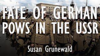 Susan Grunewald - Treatment and Repatriation of German POWs by the USSR at the End of World War Two