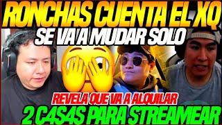 RONCHAS REVELA va a ALQUILAR 2 C4S4S para STREAMERSCUENTA el xq se va a MUDAR SOLO sin Ñ4J4SOR