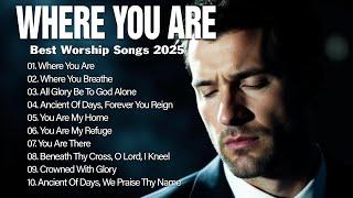 Where You Are | Healing & Peaceful Worship Songs 2025 | Heavenly Worship Moments