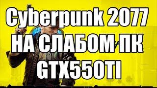 Cyberpunk 2077 - Киберпанк 2077 НА СЛАБОМ ПК GTX550TI