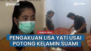 VIDEO VIRAL! Pengakuan Lisa Yati Usai Potong Kelamin Suami: Setelah Salat Subuh Saya Menangis