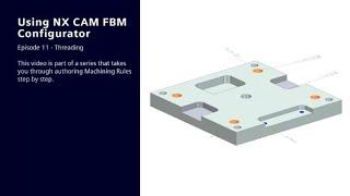 Using NX CAM FBM Configurator: Ep 11 - Threading