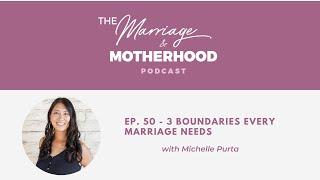 The Marriage & Motherhood Podcast - Ep 50 - 3 Boundaries Every Marriage Needs