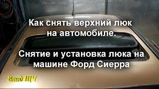 Как снять верхний люк на автомобиле. Снятие и установка люка на машине Форд Сиерра