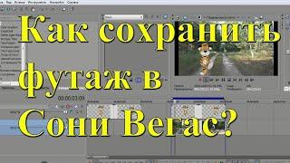 Как сохранить футаж в Сони Вегас? Урок №15