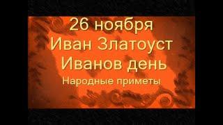 26 ноября-День ИОАННА ЗЛАТОУСТА.Что в этот день лучше не делать?Нельзя нарушать один запрет.Приметы