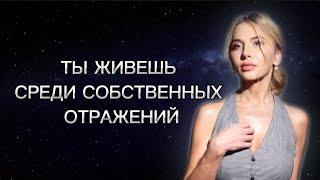 Ты живешь среди собственных отражений.