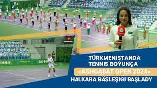 Türkmenistanda tennis boýunça «Ashgabat Open 2024» halkara bäsleşigi başlady