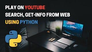 Play YouTube Video, Search and Get information from Web Using Python