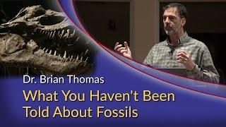 Dr. Brian Thomas - What You Haven't Been Told About Fossils