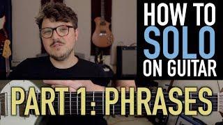 How to SOLO on GUITAR | Part 1: Phrases